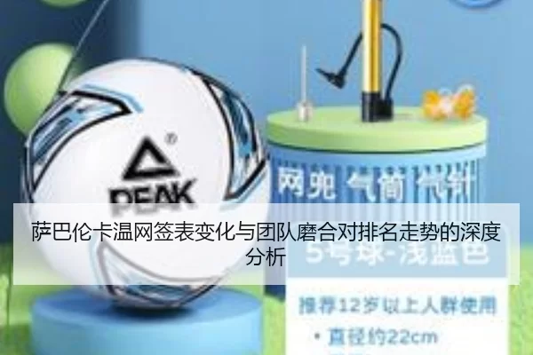 萨巴伦卡温网签表变化与团队磨合对排名走势的深度分析